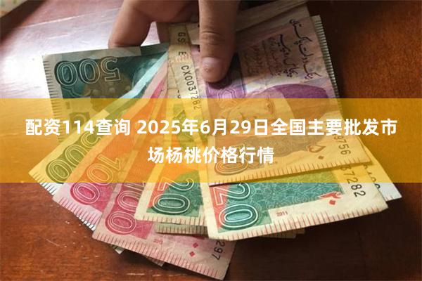 配资114查询 2025年6月29日全国主要批发市场杨桃价格行情