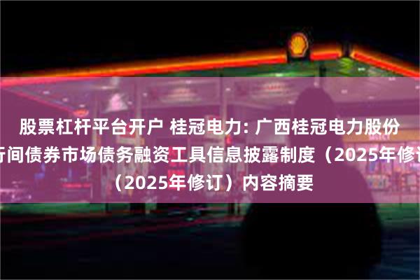 股票杠杆平台开户 桂冠电力: 广西桂冠电力股份有限公司银行间债券市场债务融资工具信息披露制度（2025年修订）内容摘要