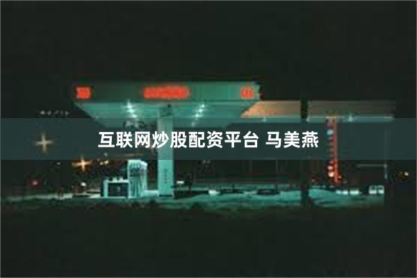 互联网炒股配资平台 马美燕