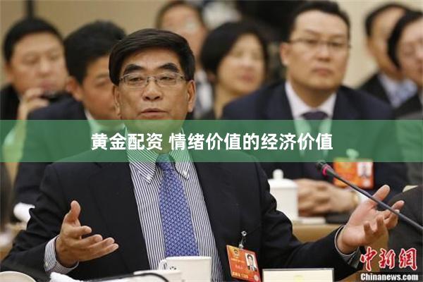 黄金配资 情绪价值的经济价值