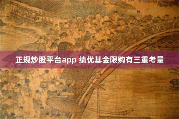 正规炒股平台app 绩优基金限购有三重考量